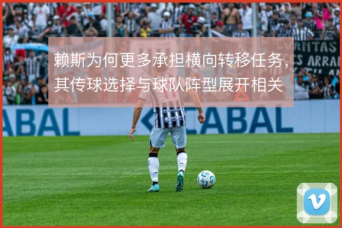 赖斯为何更多承担横向转移任务，其传球选择与球队阵型展开相关