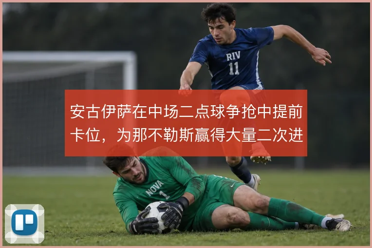 安古伊萨在中场二点球争抢中提前卡位,为那不勒斯赢得大量二次进攻机会
