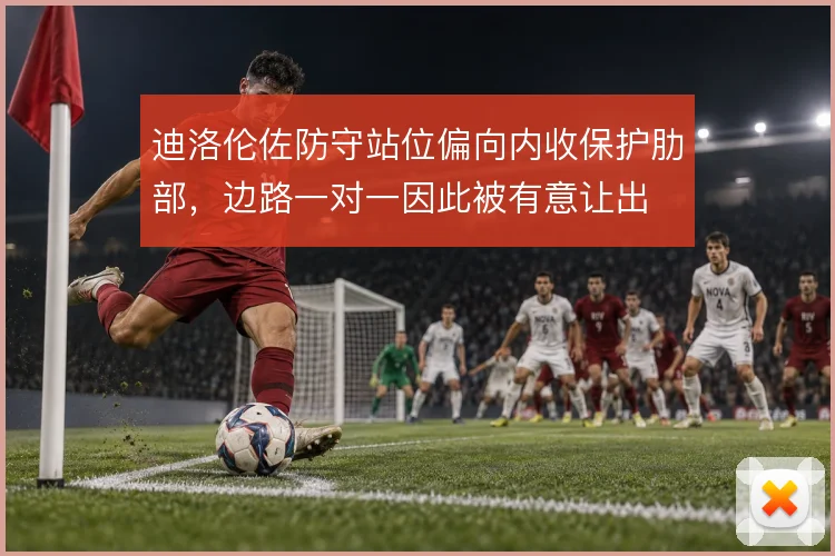 迪洛伦佐防守站位偏向内收保护肋部，边路一对一因此被有意让出