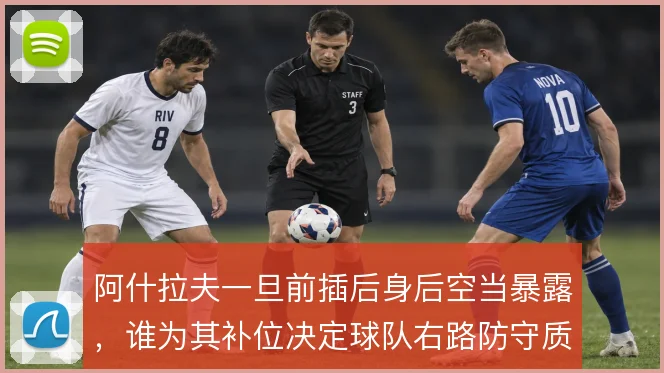 阿什拉夫一旦前插后身后空当暴露，谁为其补位决定球队右路防守质量