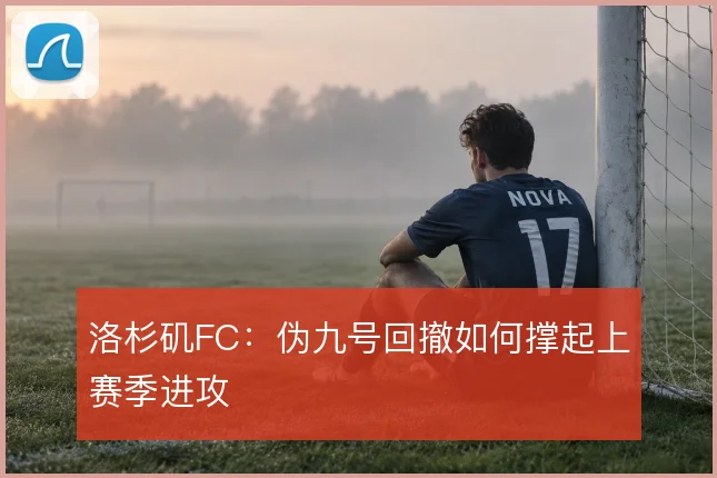 洛杉矶FC:伪九号回撤如何撑起上赛季进攻