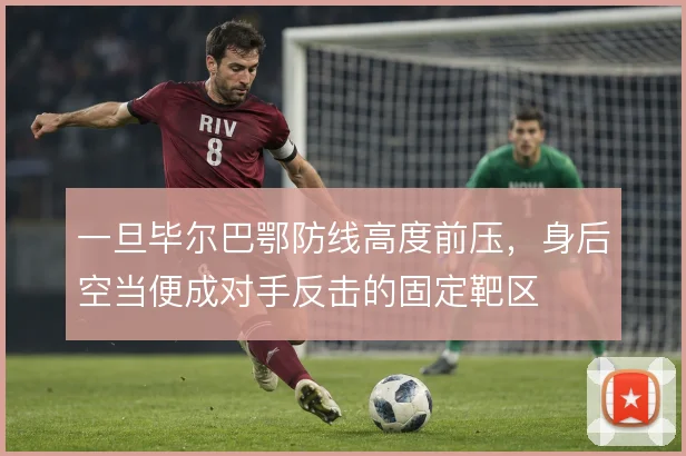 一旦毕尔巴鄂防线高度前压，身后空当便成对手反击的固定靶区