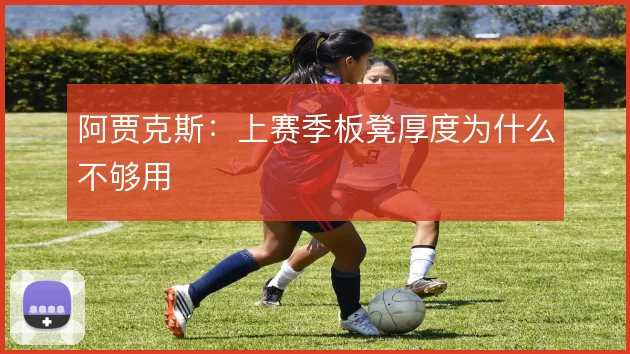阿贾克斯:上赛季板凳厚度为什么不够用