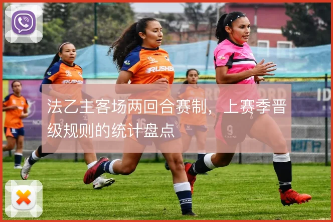 法乙主客场两回合赛制，上赛季晋级规则的统计盘点